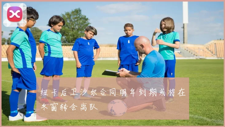 纽卡后卫沙尔合同明年到期或将在冬窗转会离队
