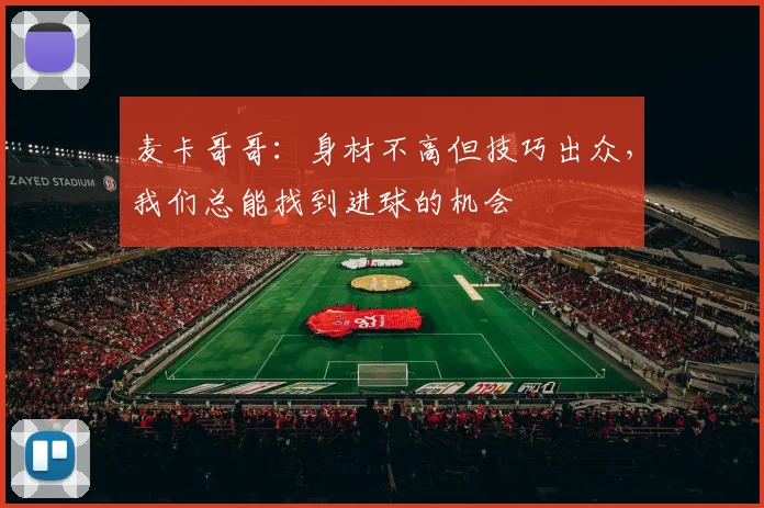 麦卡哥哥：身材不高但技巧出众，我们总能找到进球的机会