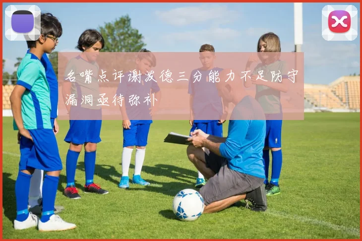 名嘴点评谢泼德三分能力不足防守漏洞亟待弥补