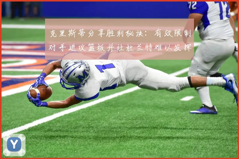 克里斯蒂分享胜利秘诀：有效限制对手进攻篮板并让杜兰特难以发挥