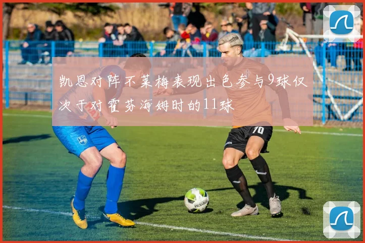 凯恩对阵不莱梅表现出色参与9球仅次于对霍芬海姆时的11球