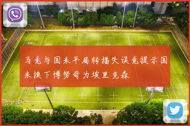马竞与国米平局转播失误竟提示国米换下博努奇为埃里克森